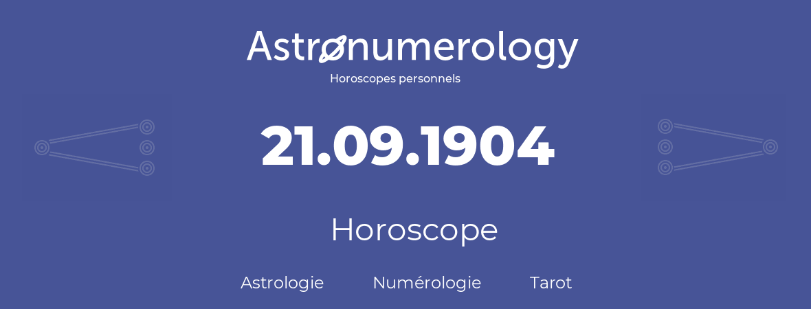 Horoscope pour anniversaire (jour de naissance): 21.09.1904 (21 Septembre 1904)