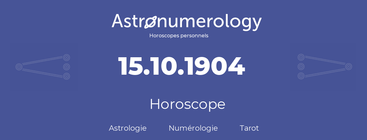 Horoscope pour anniversaire (jour de naissance): 15.10.1904 (15 Octobre 1904)