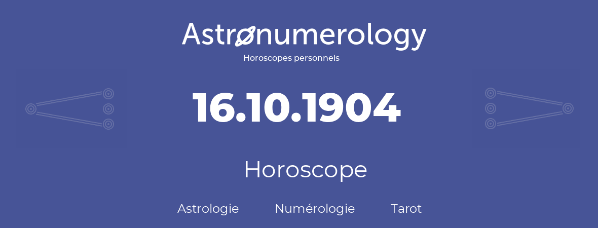 Horoscope pour anniversaire (jour de naissance): 16.10.1904 (16 Octobre 1904)