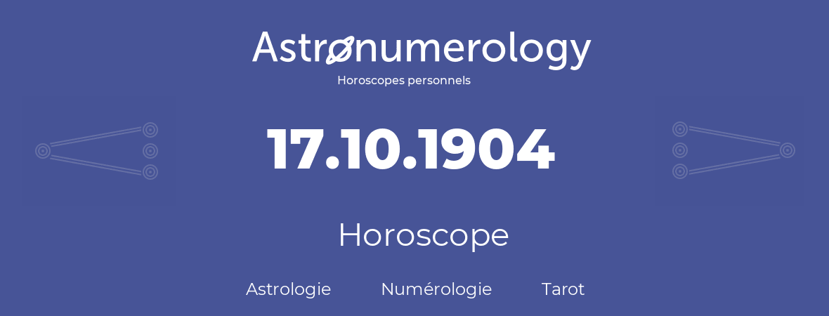 Horoscope pour anniversaire (jour de naissance): 17.10.1904 (17 Octobre 1904)