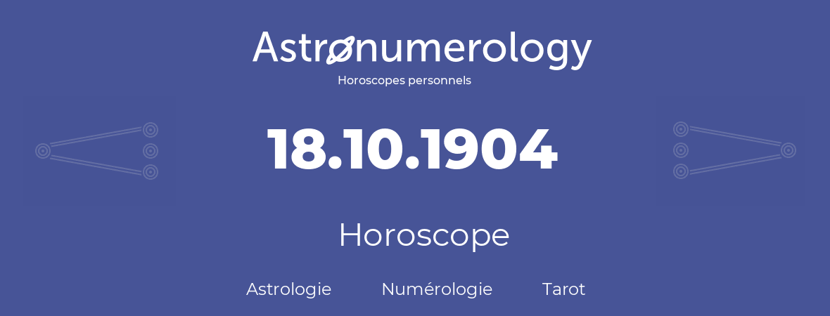 Horoscope pour anniversaire (jour de naissance): 18.10.1904 (18 Octobre 1904)