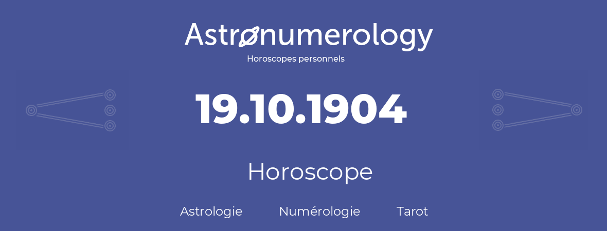 Horoscope pour anniversaire (jour de naissance): 19.10.1904 (19 Octobre 1904)