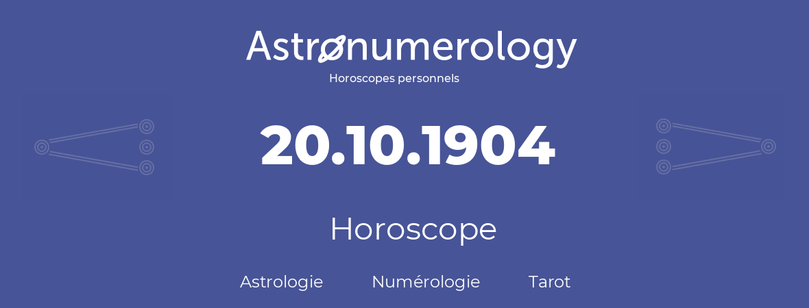 Horoscope pour anniversaire (jour de naissance): 20.10.1904 (20 Octobre 1904)