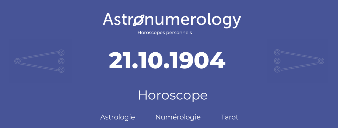 Horoscope pour anniversaire (jour de naissance): 21.10.1904 (21 Octobre 1904)