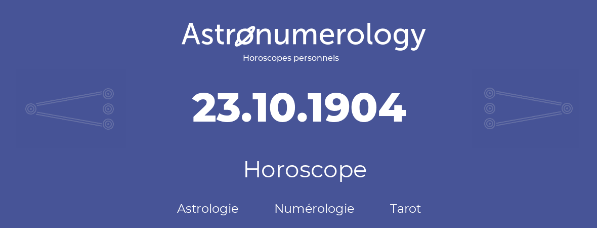 Horoscope pour anniversaire (jour de naissance): 23.10.1904 (23 Octobre 1904)
