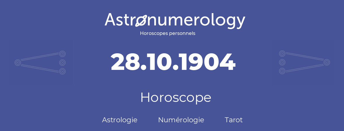 Horoscope pour anniversaire (jour de naissance): 28.10.1904 (28 Octobre 1904)
