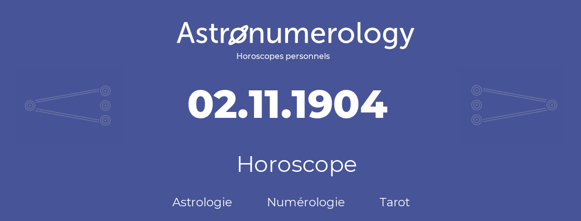 Horoscope pour anniversaire (jour de naissance): 02.11.1904 (02 Novembre 1904)