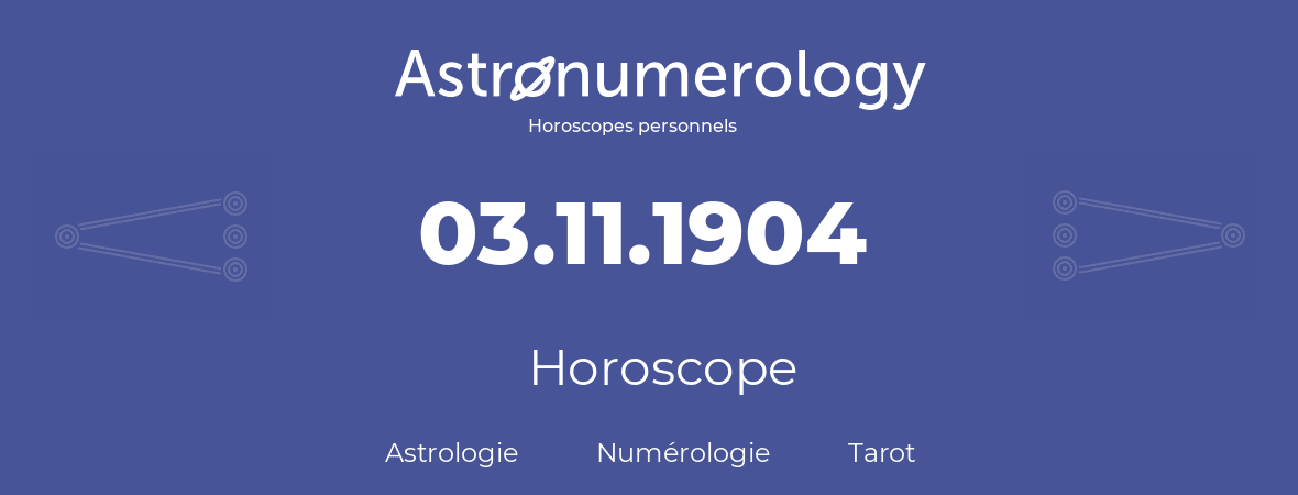 Horoscope pour anniversaire (jour de naissance): 03.11.1904 (3 Novembre 1904)