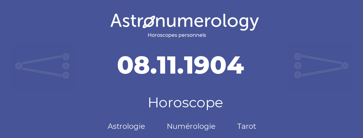 Horoscope pour anniversaire (jour de naissance): 08.11.1904 (8 Novembre 1904)