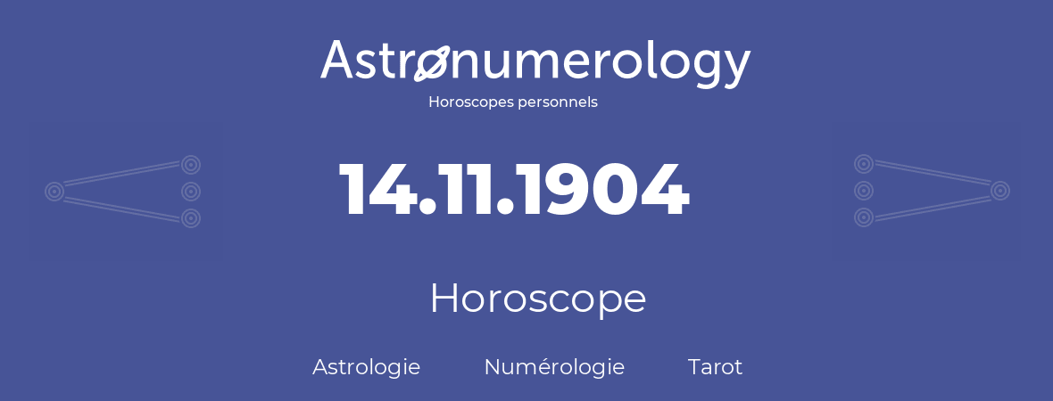 Horoscope pour anniversaire (jour de naissance): 14.11.1904 (14 Novembre 1904)