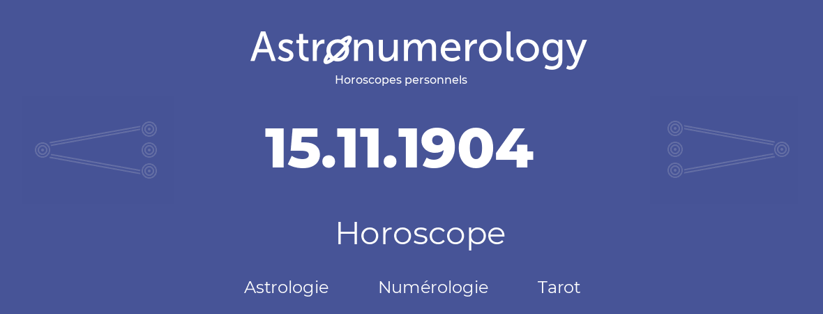 Horoscope pour anniversaire (jour de naissance): 15.11.1904 (15 Novembre 1904)