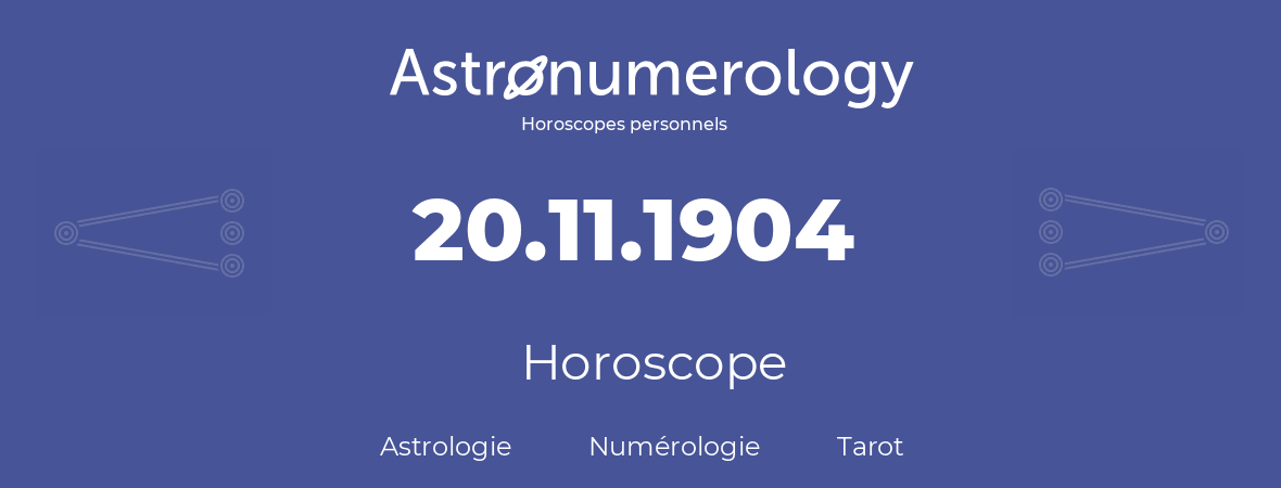 Horoscope pour anniversaire (jour de naissance): 20.11.1904 (20 Novembre 1904)