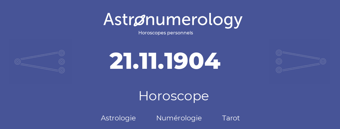 Horoscope pour anniversaire (jour de naissance): 21.11.1904 (21 Novembre 1904)
