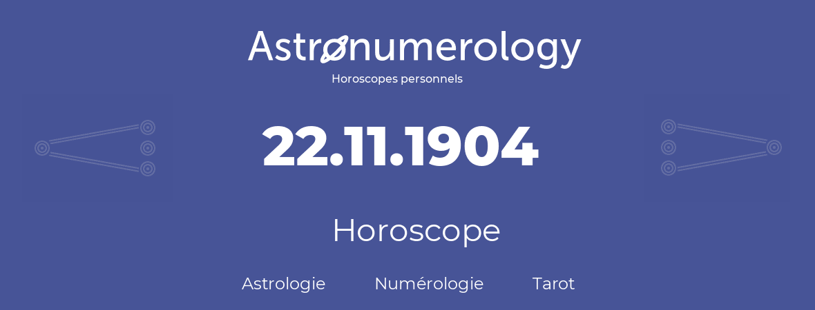 Horoscope pour anniversaire (jour de naissance): 22.11.1904 (22 Novembre 1904)