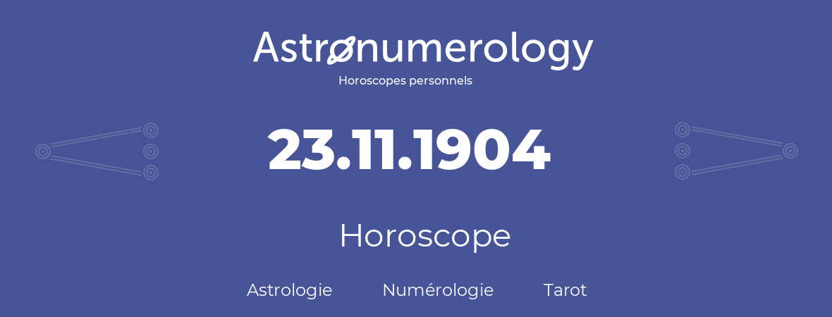 Horoscope pour anniversaire (jour de naissance): 23.11.1904 (23 Novembre 1904)
