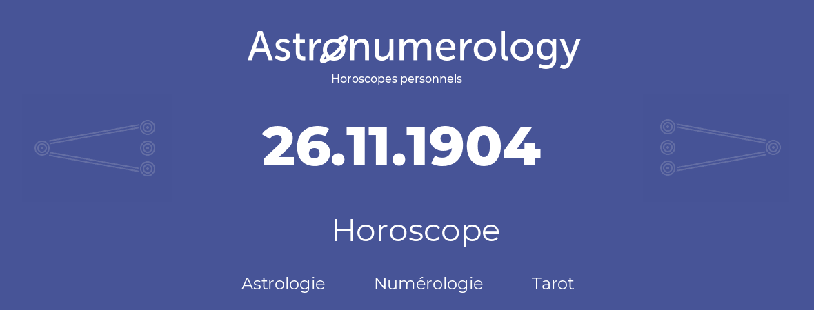 Horoscope pour anniversaire (jour de naissance): 26.11.1904 (26 Novembre 1904)