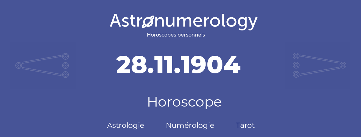 Horoscope pour anniversaire (jour de naissance): 28.11.1904 (28 Novembre 1904)