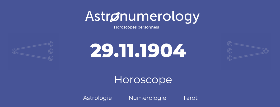 Horoscope pour anniversaire (jour de naissance): 29.11.1904 (29 Novembre 1904)