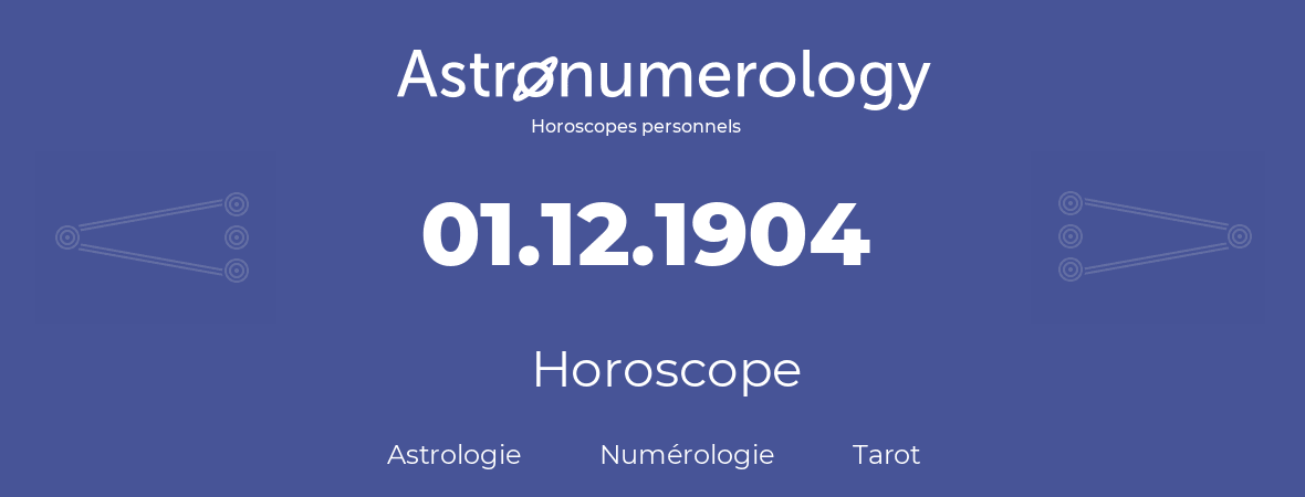 Horoscope pour anniversaire (jour de naissance): 01.12.1904 (1 Décembre 1904)