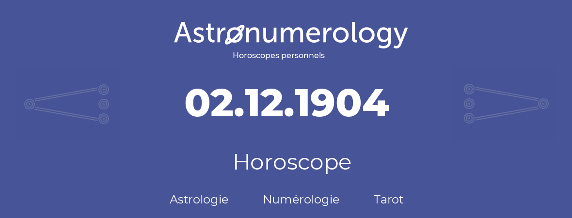 Horoscope pour anniversaire (jour de naissance): 02.12.1904 (02 Décembre 1904)