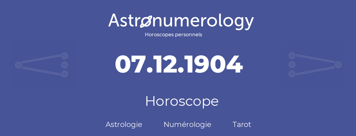 Horoscope pour anniversaire (jour de naissance): 07.12.1904 (7 Décembre 1904)