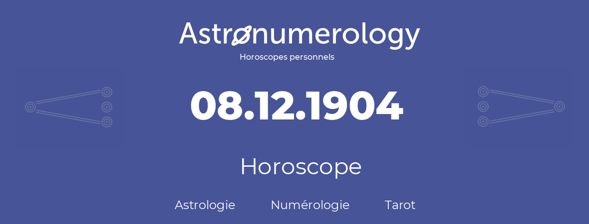 Horoscope pour anniversaire (jour de naissance): 08.12.1904 (08 Décembre 1904)
