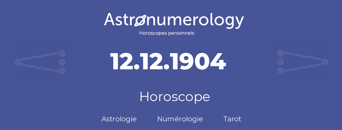 Horoscope pour anniversaire (jour de naissance): 12.12.1904 (12 Décembre 1904)