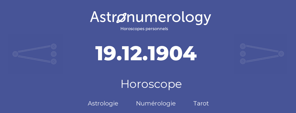 Horoscope pour anniversaire (jour de naissance): 19.12.1904 (19 Décembre 1904)