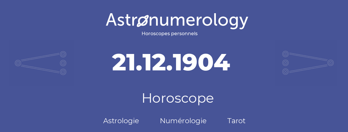 Horoscope pour anniversaire (jour de naissance): 21.12.1904 (21 Décembre 1904)