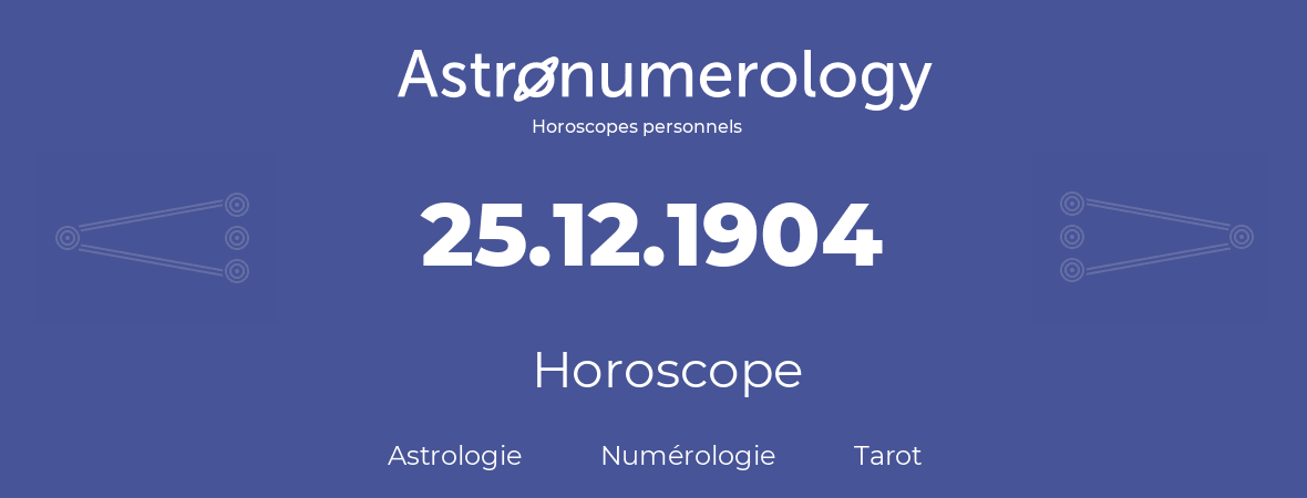 Horoscope pour anniversaire (jour de naissance): 25.12.1904 (25 Décembre 1904)