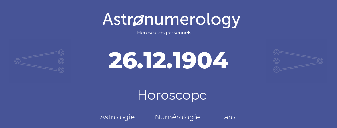 Horoscope pour anniversaire (jour de naissance): 26.12.1904 (26 Décembre 1904)