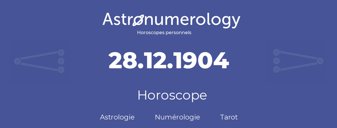 Horoscope pour anniversaire (jour de naissance): 28.12.1904 (28 Décembre 1904)