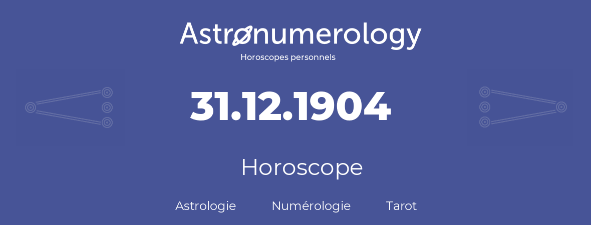 Horoscope pour anniversaire (jour de naissance): 31.12.1904 (31 Décembre 1904)