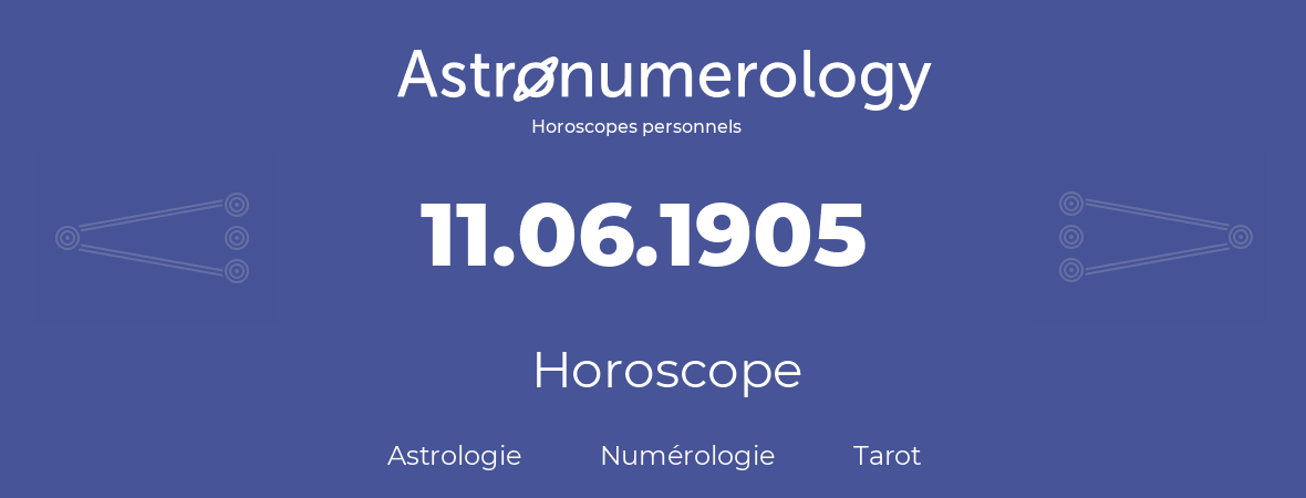 Horoscope pour anniversaire (jour de naissance): 11.06.1905 (11 Juin 1905)