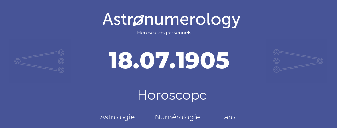 Horoscope pour anniversaire (jour de naissance): 18.07.1905 (18 Juillet 1905)