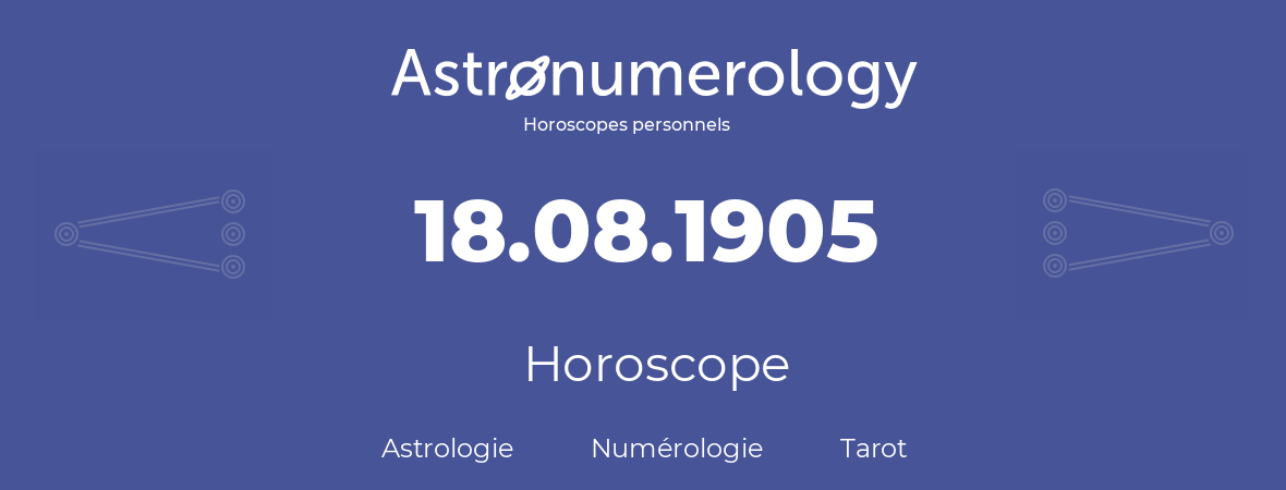 Horoscope pour anniversaire (jour de naissance): 18.08.1905 (18 Août 1905)