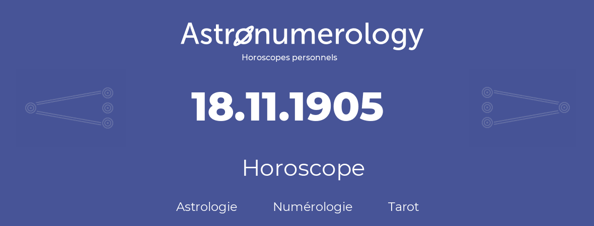 Horoscope pour anniversaire (jour de naissance): 18.11.1905 (18 Novembre 1905)