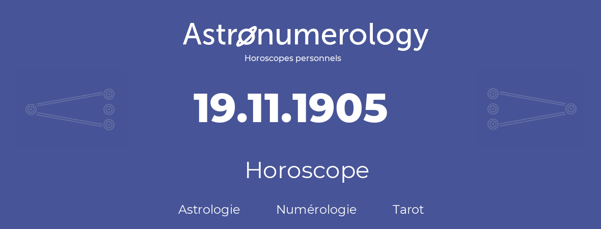 Horoscope pour anniversaire (jour de naissance): 19.11.1905 (19 Novembre 1905)