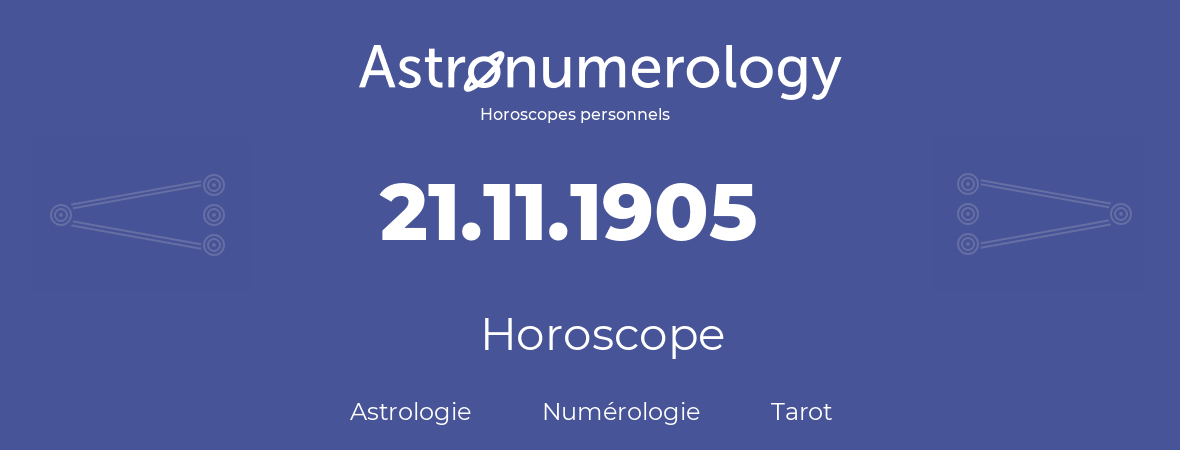 Horoscope pour anniversaire (jour de naissance): 21.11.1905 (21 Novembre 1905)