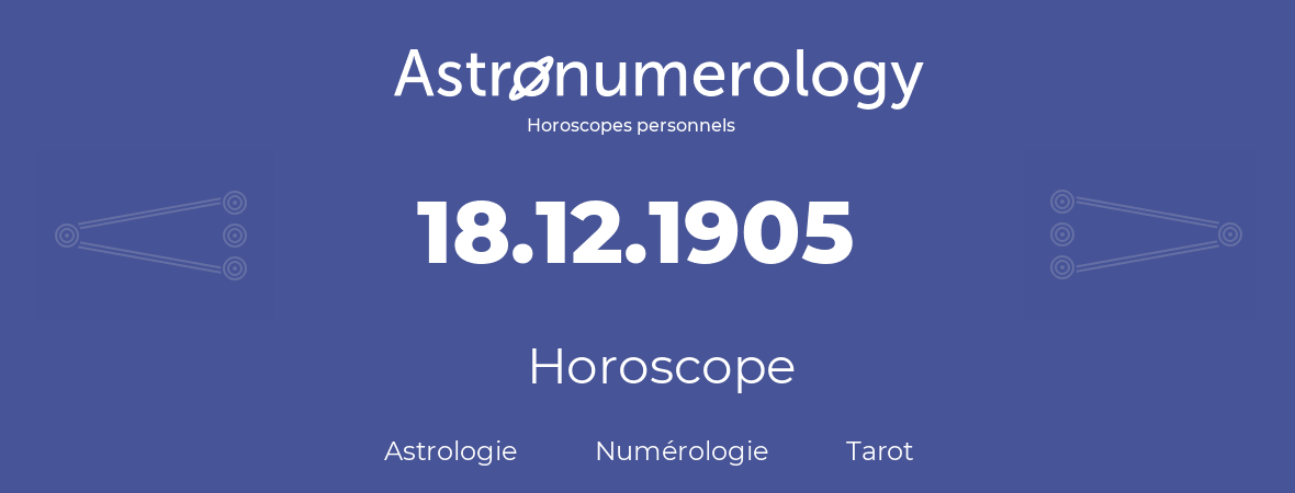 Horoscope pour anniversaire (jour de naissance): 18.12.1905 (18 Décembre 1905)
