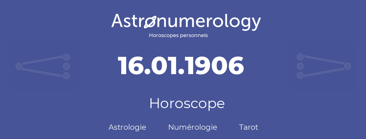 Horoscope pour anniversaire (jour de naissance): 16.01.1906 (16 Janvier 1906)
