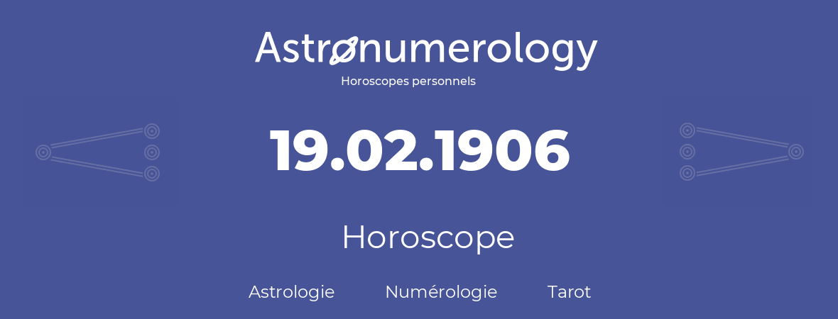 Horoscope pour anniversaire (jour de naissance): 19.02.1906 (19 Février 1906)