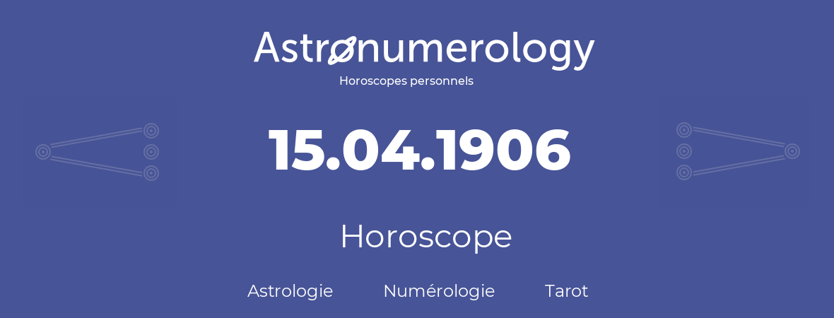 Horoscope pour anniversaire (jour de naissance): 15.04.1906 (15 Avril 1906)