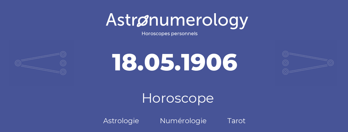 Horoscope pour anniversaire (jour de naissance): 18.05.1906 (18 Mai 1906)