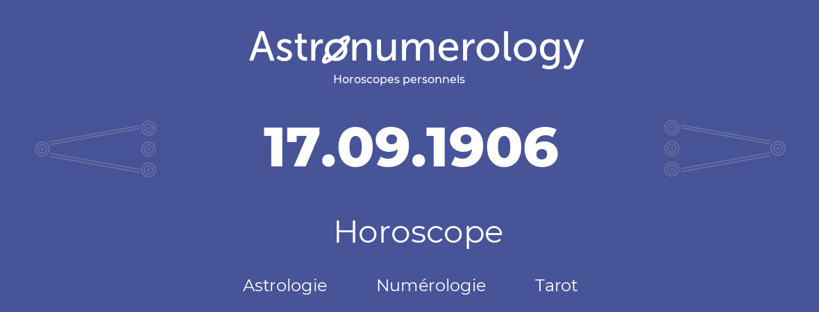 Horoscope pour anniversaire (jour de naissance): 17.09.1906 (17 Septembre 1906)