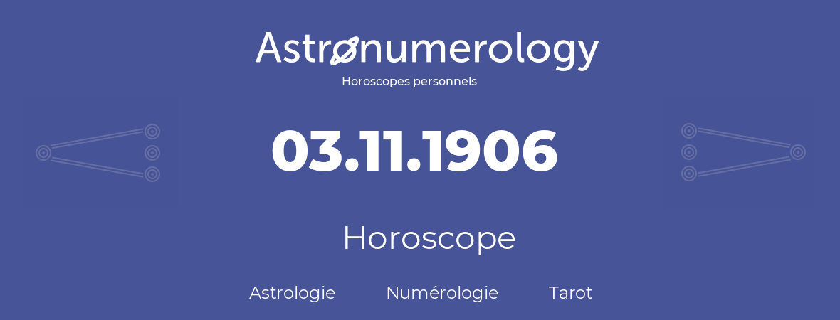 Horoscope pour anniversaire (jour de naissance): 03.11.1906 (3 Novembre 1906)
