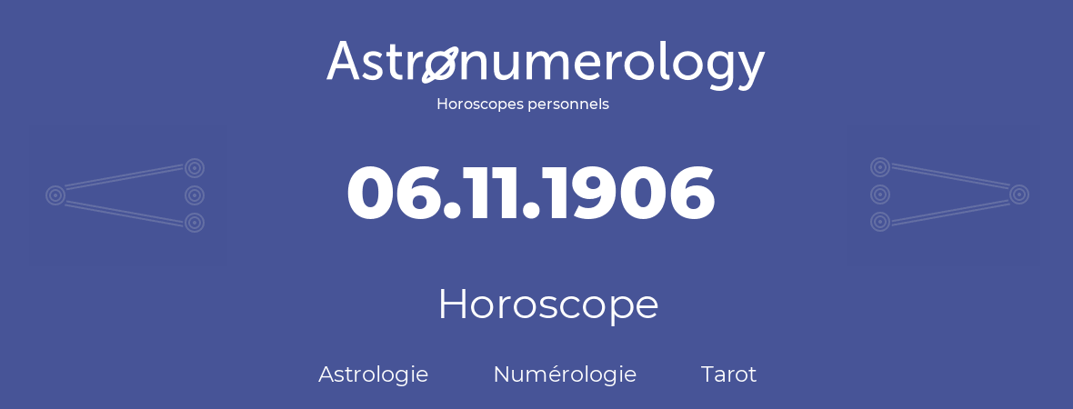 Horoscope pour anniversaire (jour de naissance): 06.11.1906 (06 Novembre 1906)