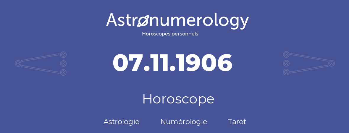 Horoscope pour anniversaire (jour de naissance): 07.11.1906 (07 Novembre 1906)