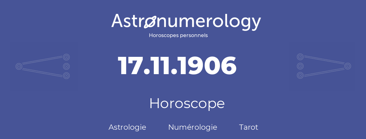 Horoscope pour anniversaire (jour de naissance): 17.11.1906 (17 Novembre 1906)