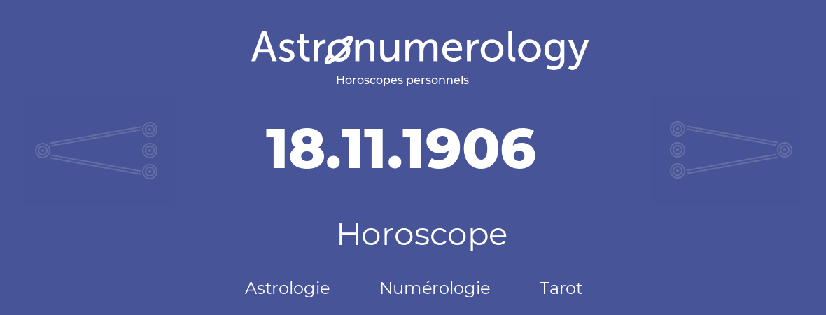 Horoscope pour anniversaire (jour de naissance): 18.11.1906 (18 Novembre 1906)